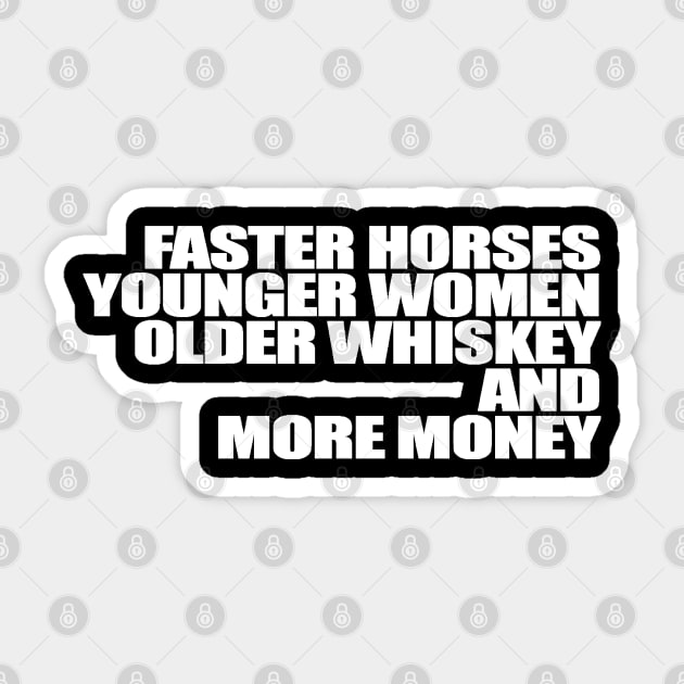 Faster Horses Younger Women Older Whiskey More Money Sticker by Gary Esposito